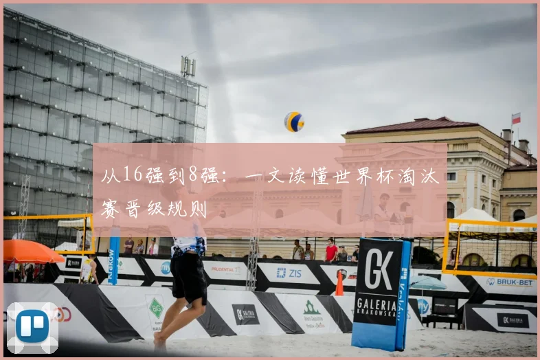 从16强到8强:一文读懂世界杯淘汰赛晋级规则