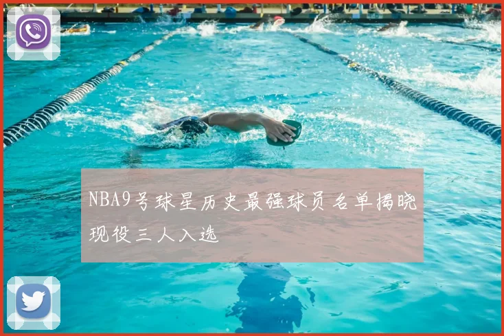 NBA9号球星历史最强球员名单揭晓现役三人入选