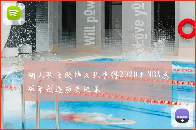 湖人队击败热火队夺得2020年NBA总冠军创造历史纪录