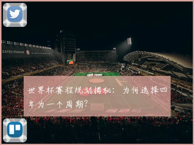 世界杯赛程规划揭秘:为何选择四年为一个周期?