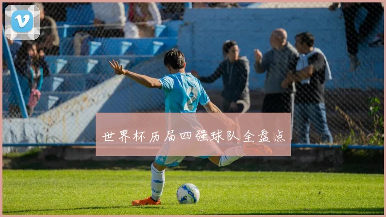 世界杯历届四强球队全盘点