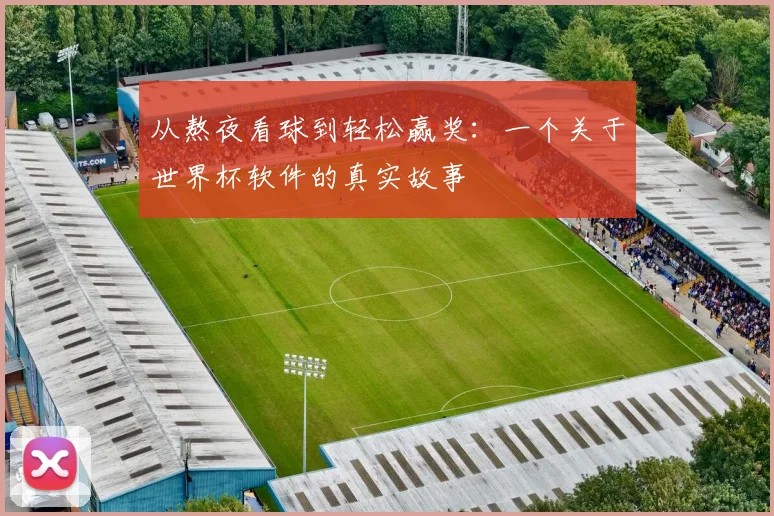 从熬夜看球到轻松赢奖:一个关于世界杯软件的真实故事