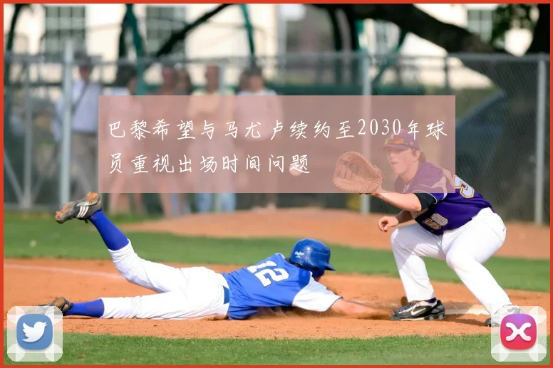 巴黎希望与马尤卢续约至2030年球员重视出场时间问题