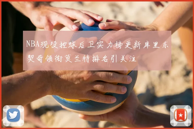 NBA现役控球后卫实力榜更新库里东契奇领衔莫兰特排名引关注