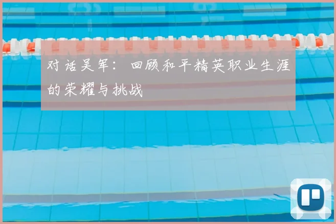 对话吴军：回顾和平精英职业生涯的荣耀与挑战