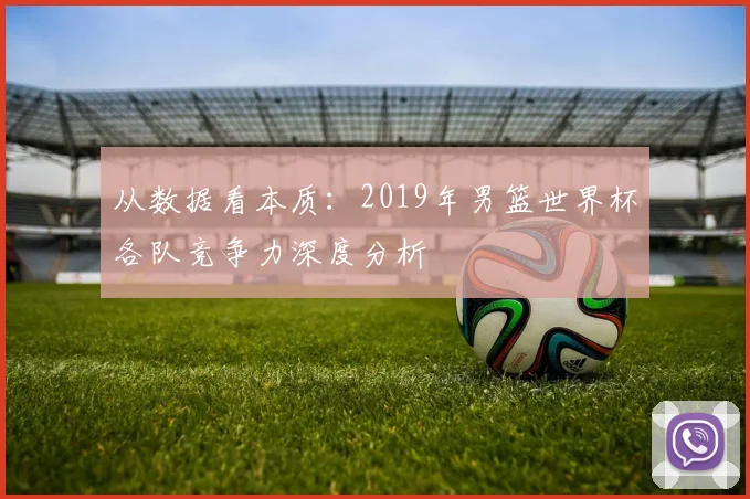 从数据看本质:2019年男篮世界杯各队竞争力深度分析