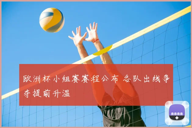欧洲杯小组赛赛程公布 各队出线争夺提前升温