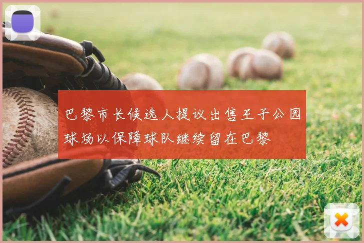 巴黎市长候选人提议出售王子公园球场以保障球队继续留在巴黎